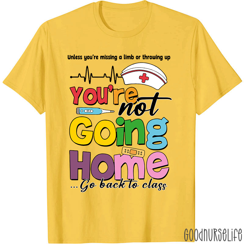 You're Not Going Home Funny School Nurse T-shirt