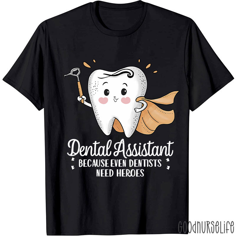 Dental Assistant Because Even Dentists Need Heroes T-Shirt