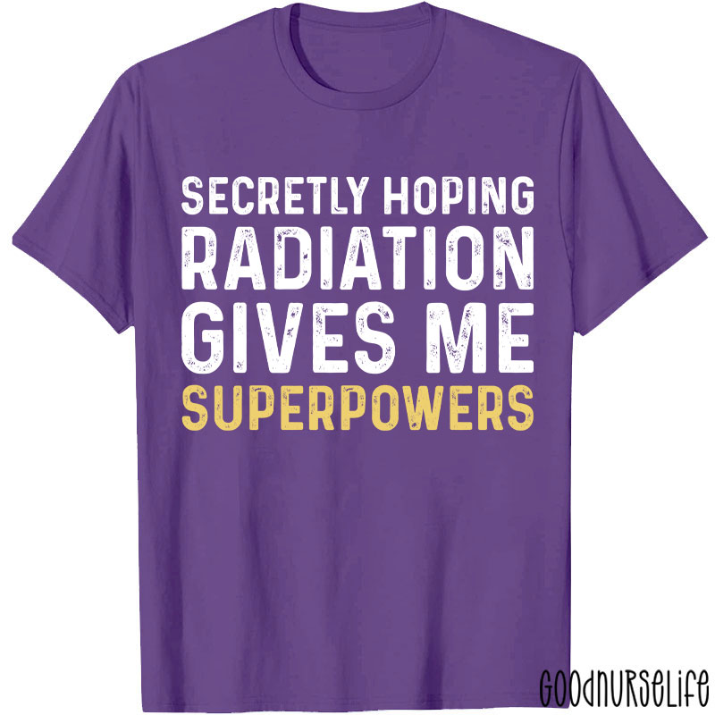 Secretly Hoping Radiation Gives Me Superpower T-shirt