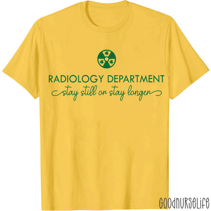 Radiology Department Stay Still Or Stay Longer T-shirt