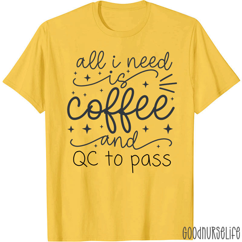 All I Need Is Coffee And QC To Pass  T-Shirt