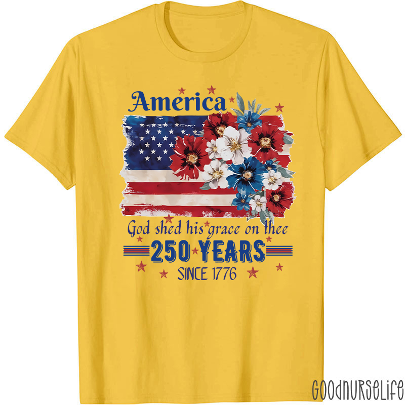 America God Shed His Grace On Thee 250 Years Since 1776 Nurse T-Shirt