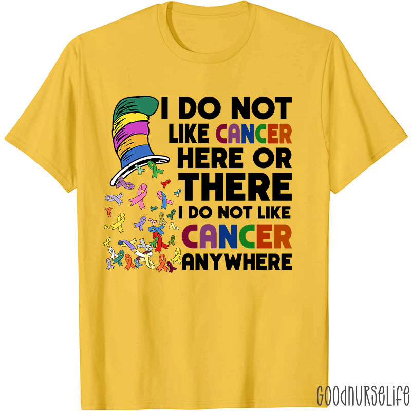 I Do Not Like Cancer Anywhere Nurse T-shirt
