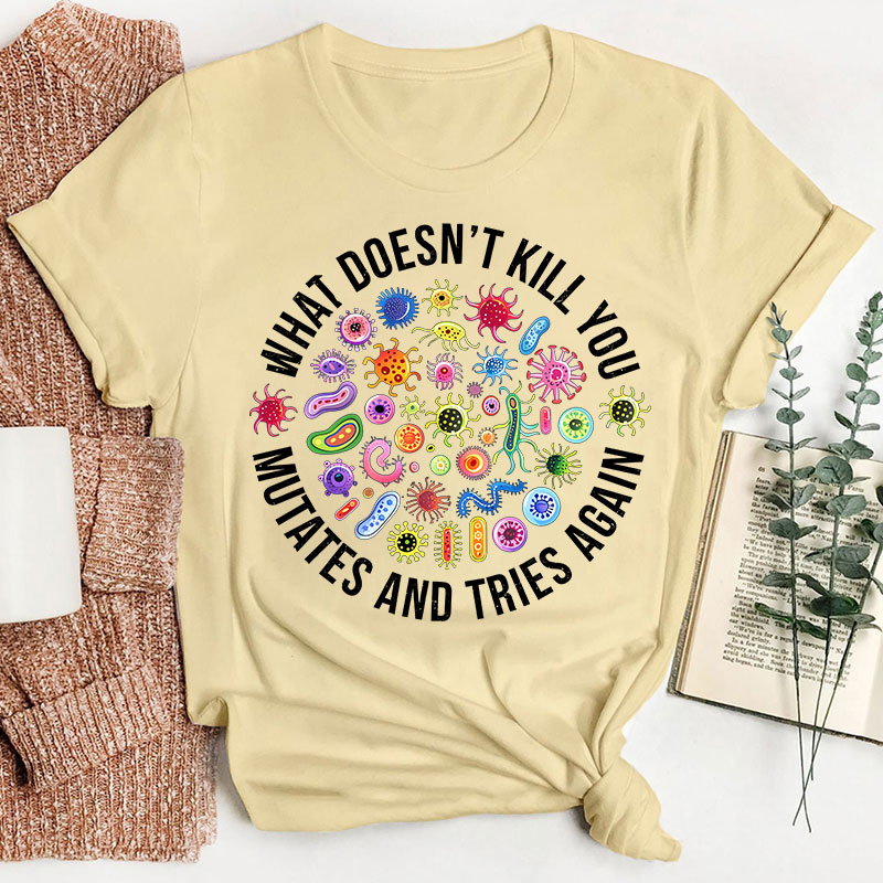 Cute Icon What Doesn't Kill You Mutates And Tries Again Teacher T-Shirt