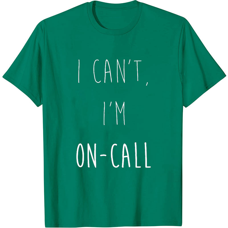 I Can't I'm On Call Nurse T-Shirt