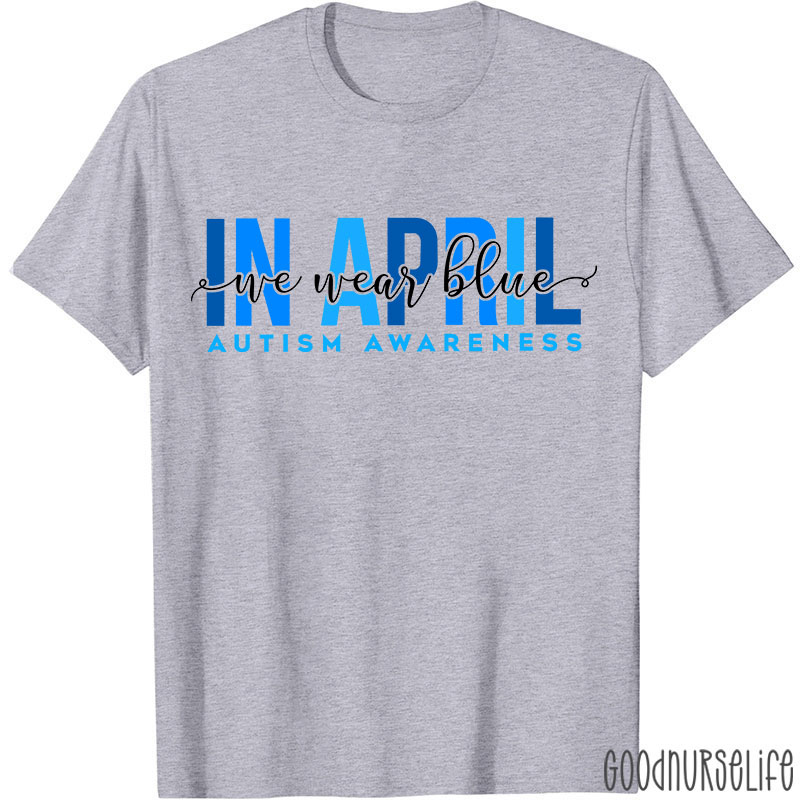 Autism Awareness In April We Wear Blue Nurse T-Shirt