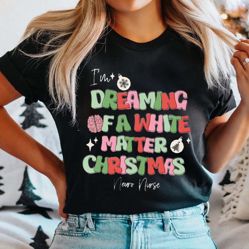 I'm Dreaming Of A White Matter Christmas Nurse T-Shirt