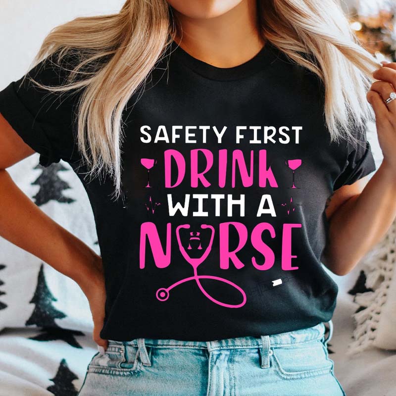 Safety First Drink With A Nurse T-Shirt