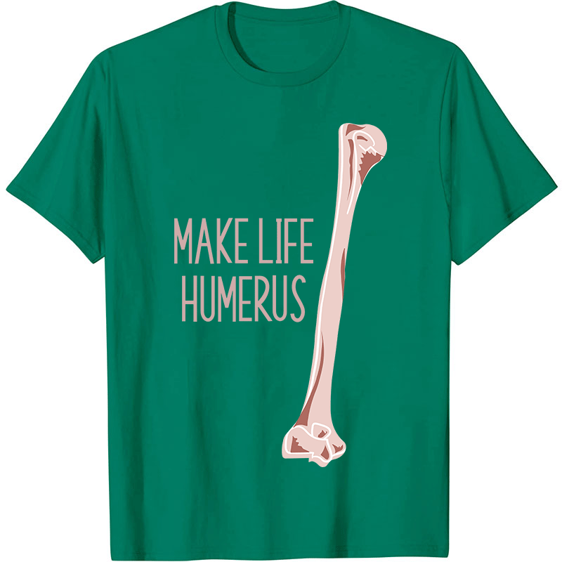 Make Life Humerus Nurse T-Shirt