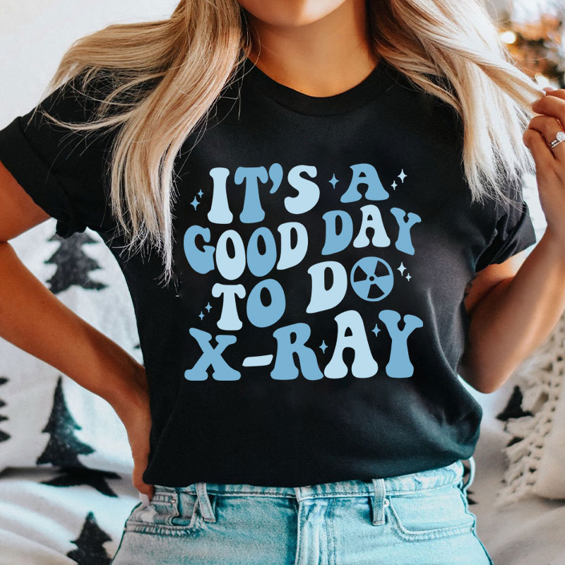 It's A Good Day To X-RAY Radiology T-shirt