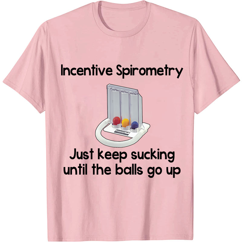 Incentive Spirometry Just Keep Sucking Until The Balls Go Up Nurse T-Shirt
