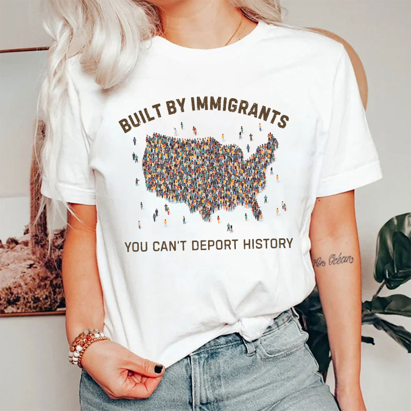 Built By Immigrants You Can't Deport History T-Shirt