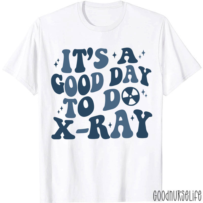 It's A Good Day To X-RAY Radiology T-shirt