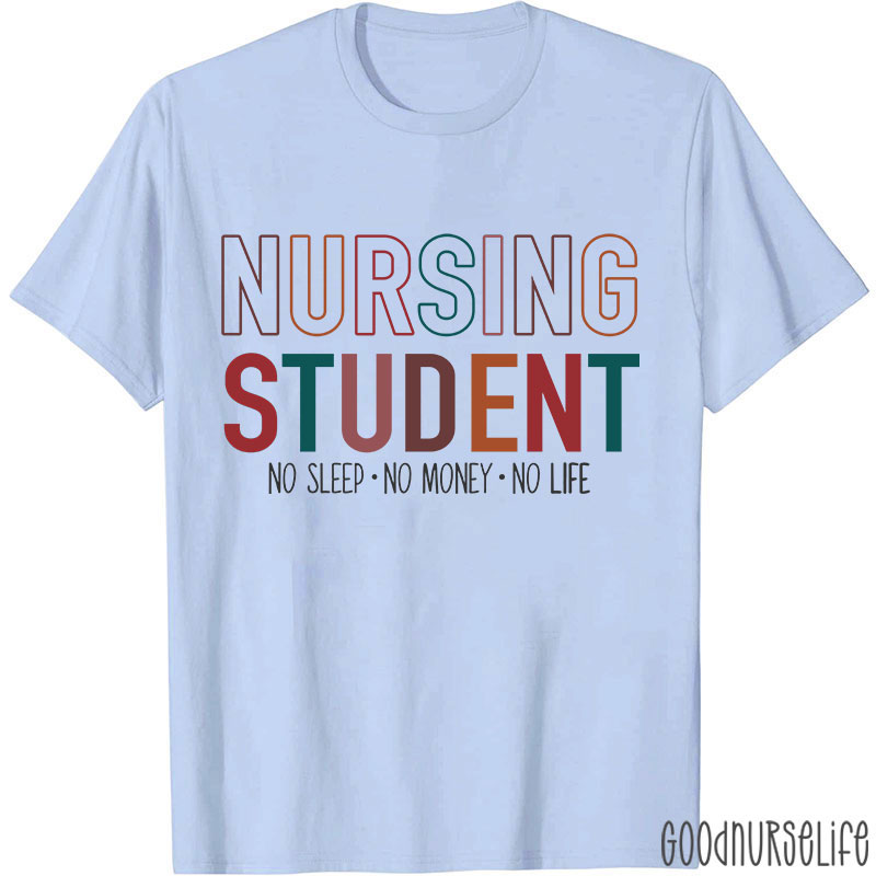 Nursing Student No Sleep No Money No Life Nurse T-Shirt