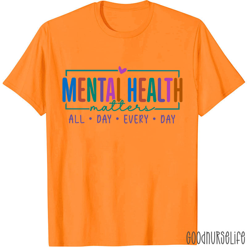 Mental Health Matters All Day Every Day Nurse T-Shirt