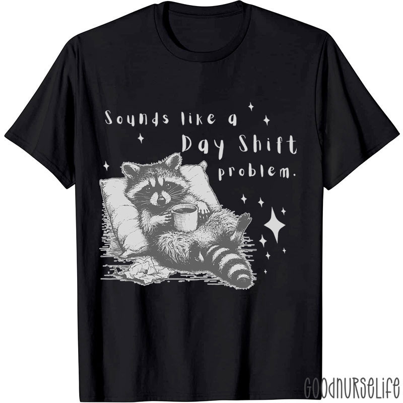 Sounds Like A Day Shift Problem Nurse T-Shirt