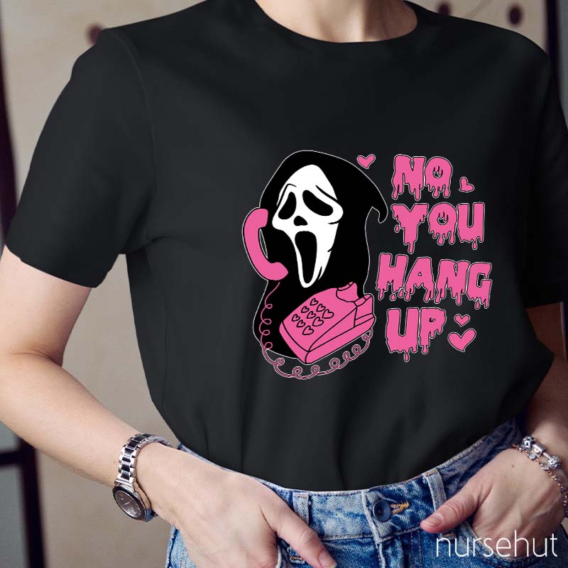 No You Hang Up Nurse T-Shirt
