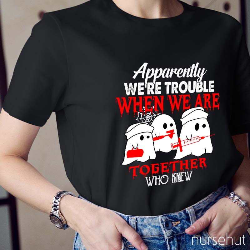 Apparently We're Trouble When We Are Together Who Knew T-Shirt