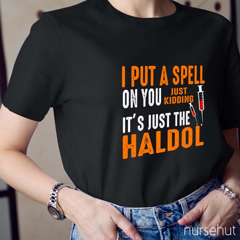 I Put A Spell On You Just Kidding It'S Just The Haldol Nurse T-Shirt