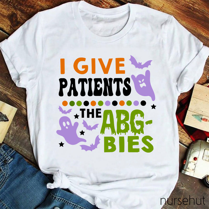 I Give Patients The Abgbies Nurse T-Shirt