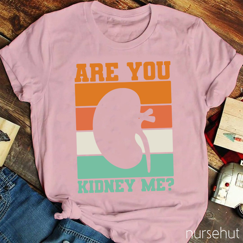 Are You Kidney Me Nurse T-Shirt