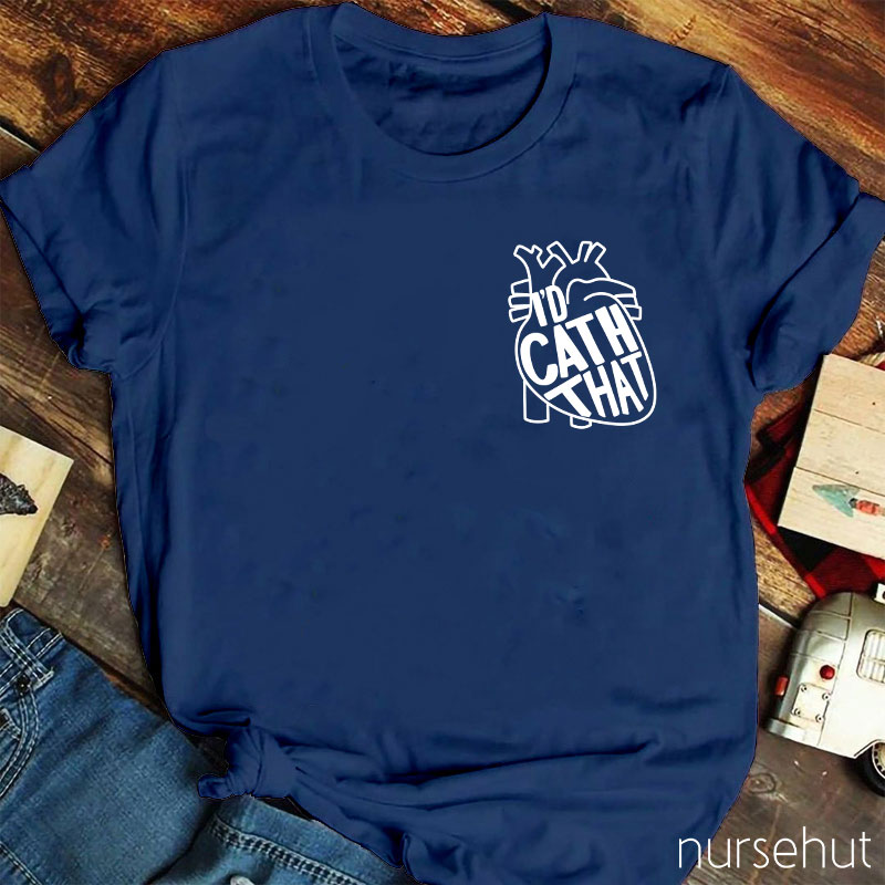 I'd Cath That Nurse T-Shirt
