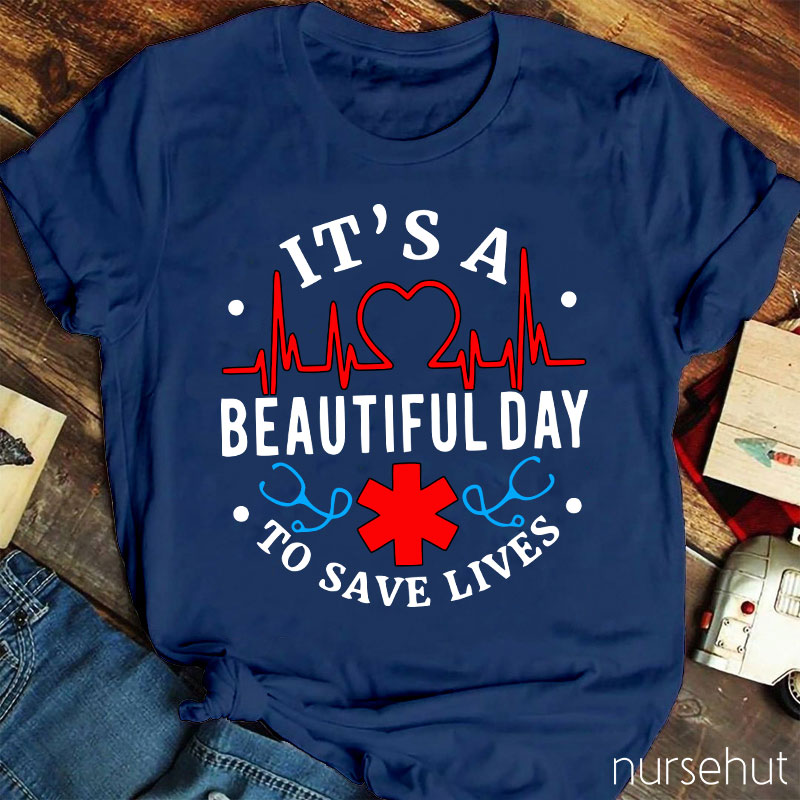 It's A Beautiful Day To Save Lives  Nurse T-Shirt