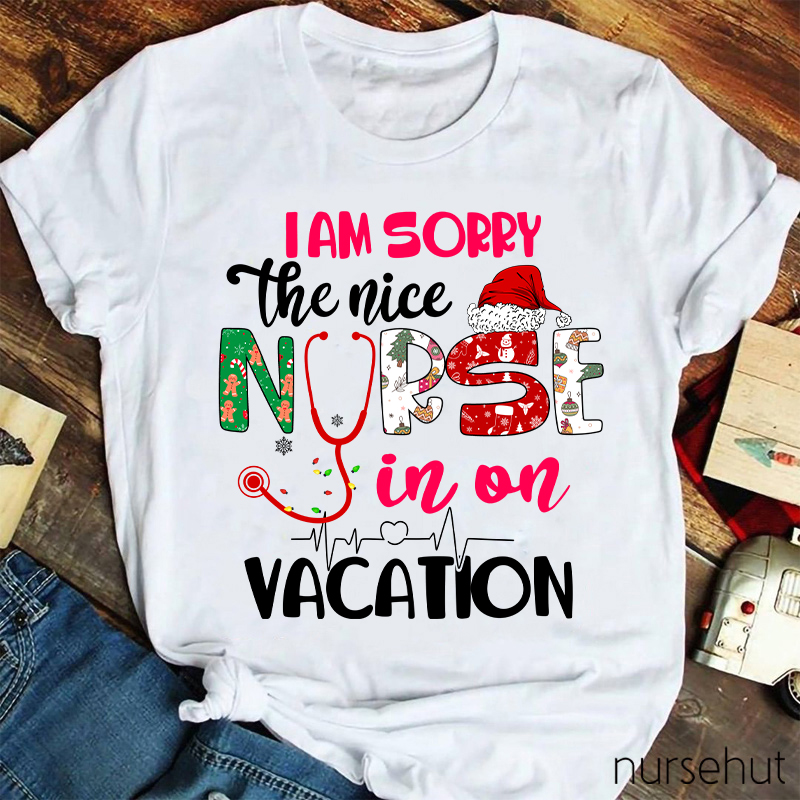 I Am Sorry The Nice Nurse In On Vacation Nurse T-Shirt