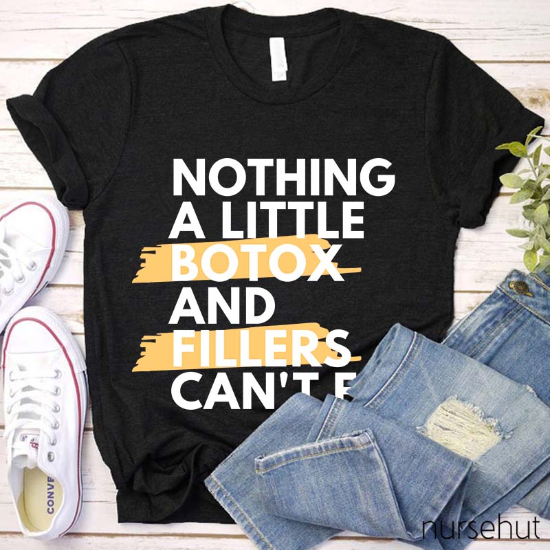 Nothing A Little Botox And Fillers Can't Fix Nurse T-Shirt