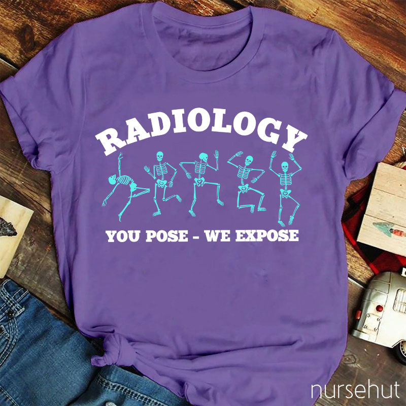 Radiology You Pose We Expose Nurse T-Shirt