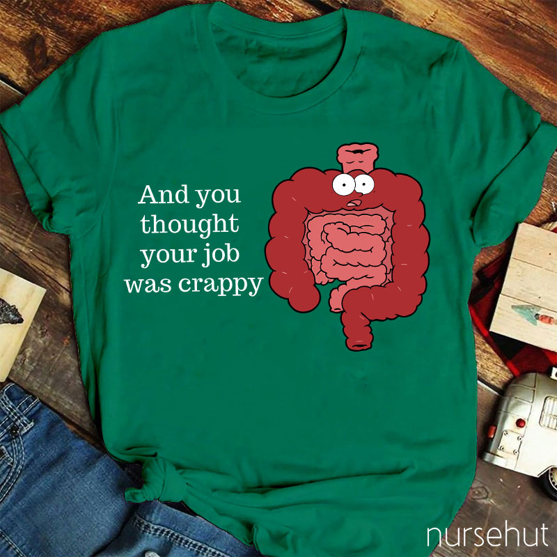 And You Thought Your Job Was Crappy Nurse T-Shirt