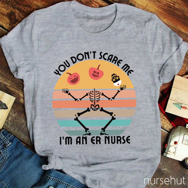 You Don't Scary Me I'm An ER Nurse T-Shirt