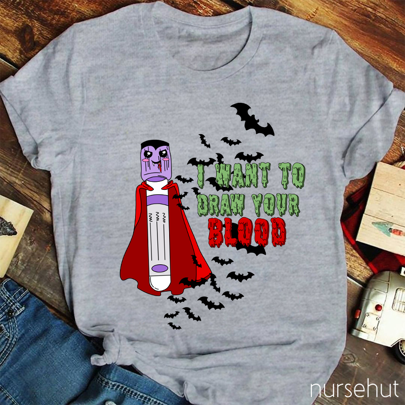 I Want To Draw Your Blood Nurse T-Shirt