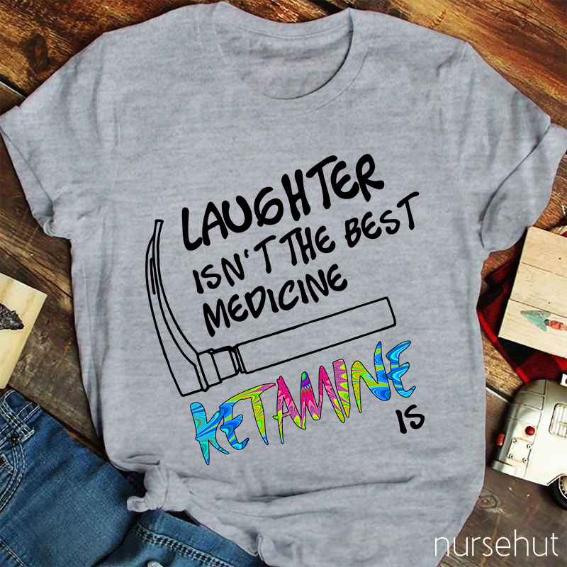 Laughter Isn't The Best Medicing Nurse T-Shirt