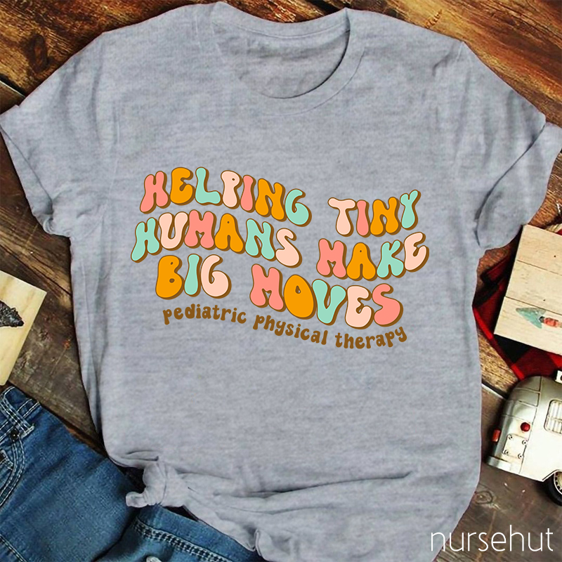 Helping Tiny Humans Make Big Moves Nurse T-Shirt