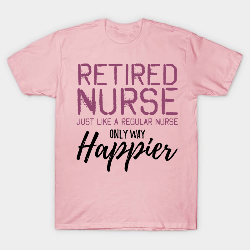 Retired Nurse Just Like A Regular Nurse T-Shirt