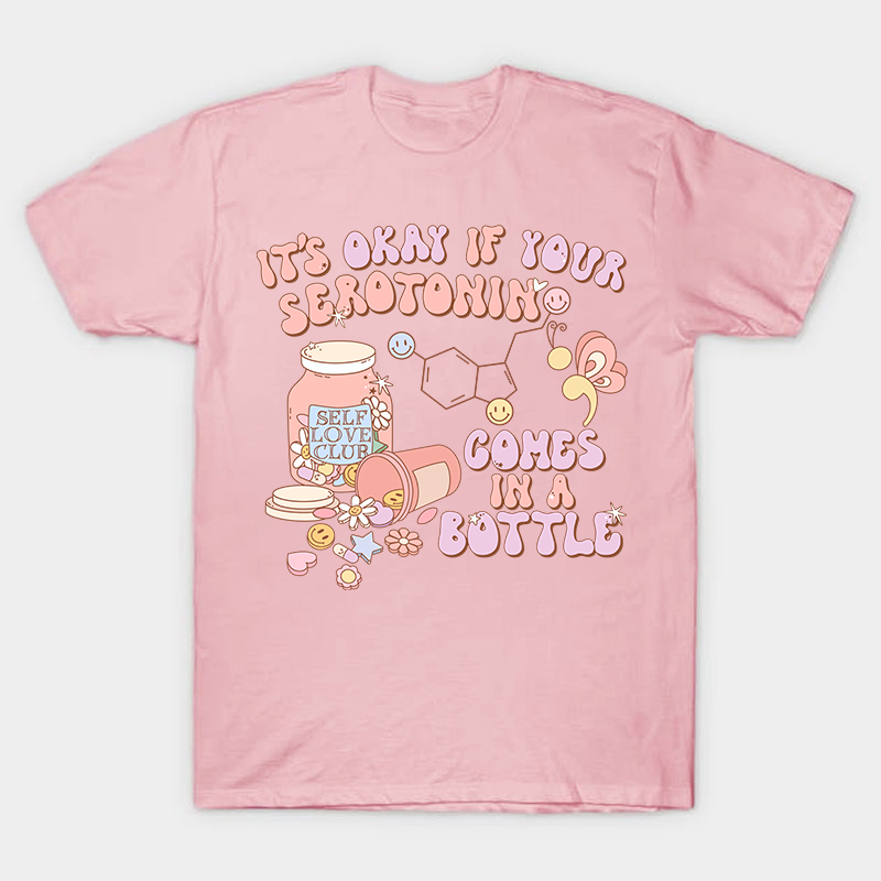 It's Okay If Your Serotonin Comes In A Bottle Nurse T-Shirt