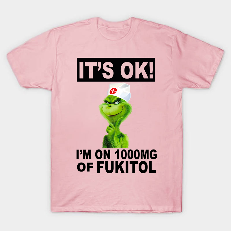 It's Ok I'm On 1000mg Of Fukitol Nurse T-Shirt