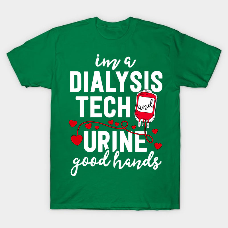 I Am A Dialysis Tech Urine Good Hands Nurse T-Shirt