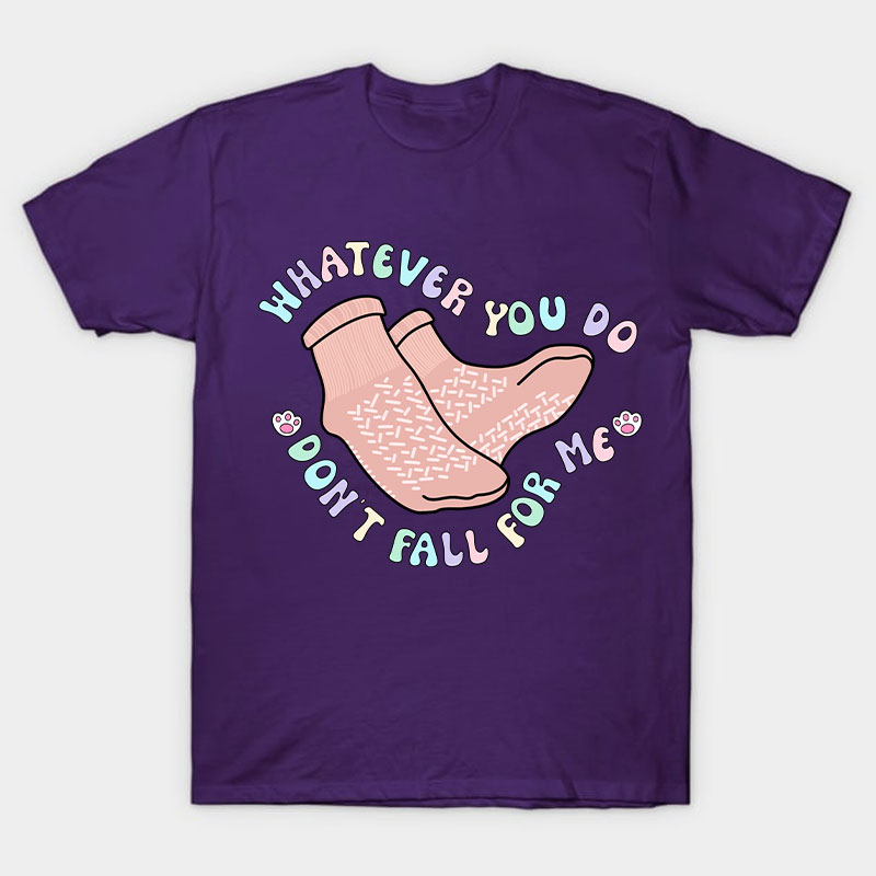 Whatever You Do Don't Fall For Me Nurse T-Shirt