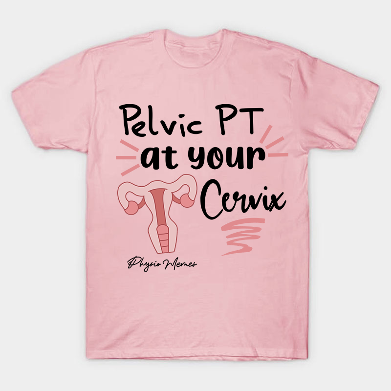 Pelvic PT At Your Cervix Nurse T-Shirt