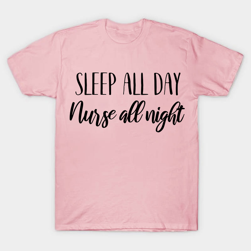 Sleep All Day Nurse All Night Nurse T-Shirt