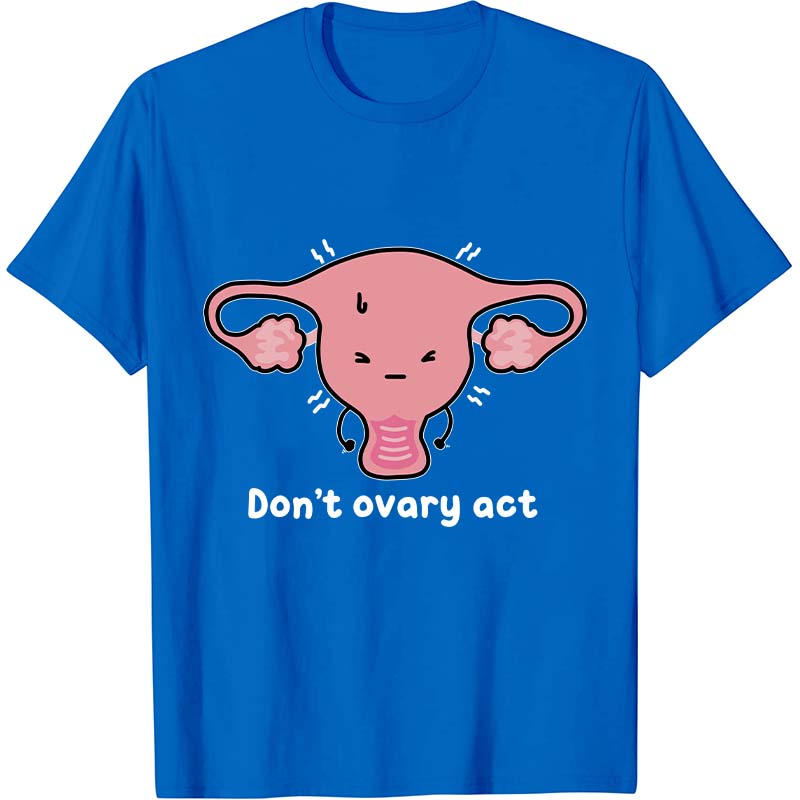 Don't Ovary Act Nurse T-Shirt