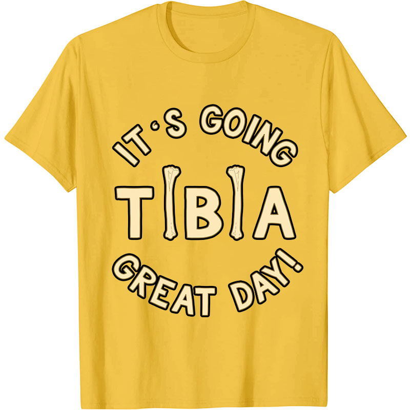 It's Going Tibia Great Day Nurse T-Shirt