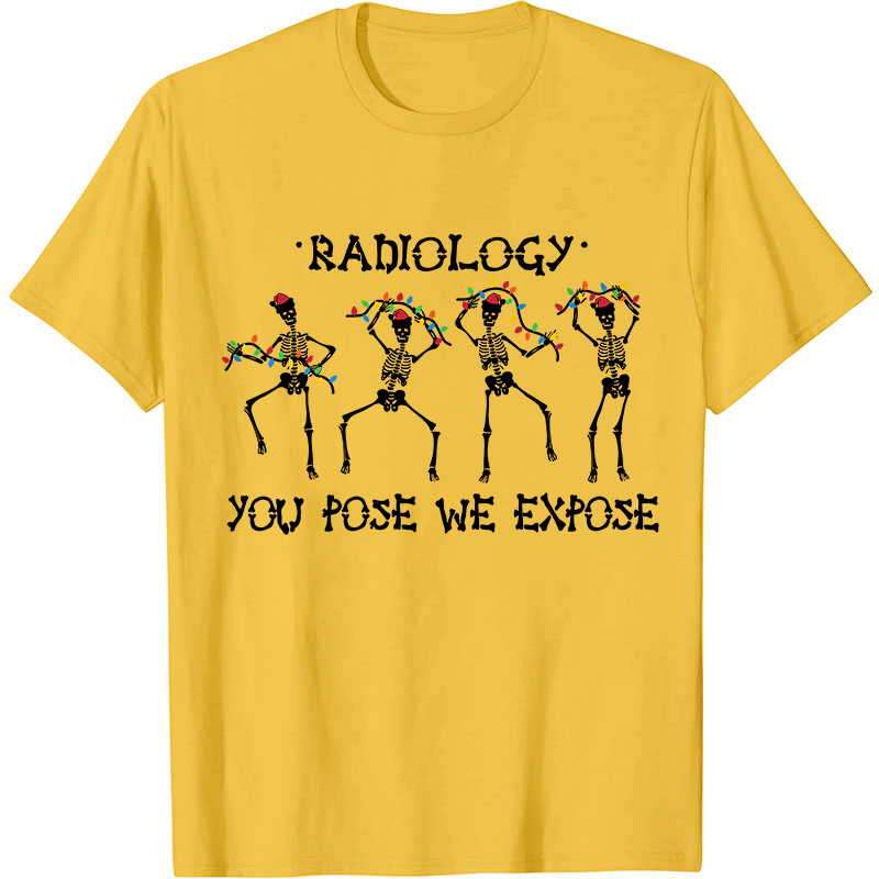 Radiology You Pose We Expose Nurse T-Shirt