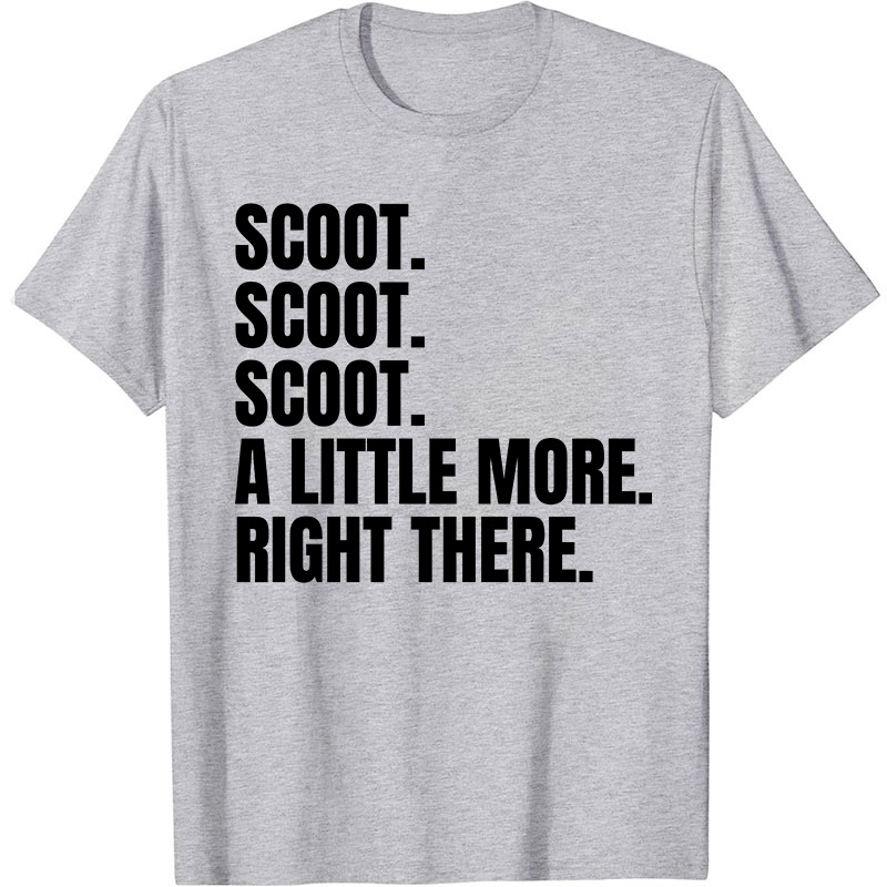 Scoot A Little More Right There Nurse T-Shirt