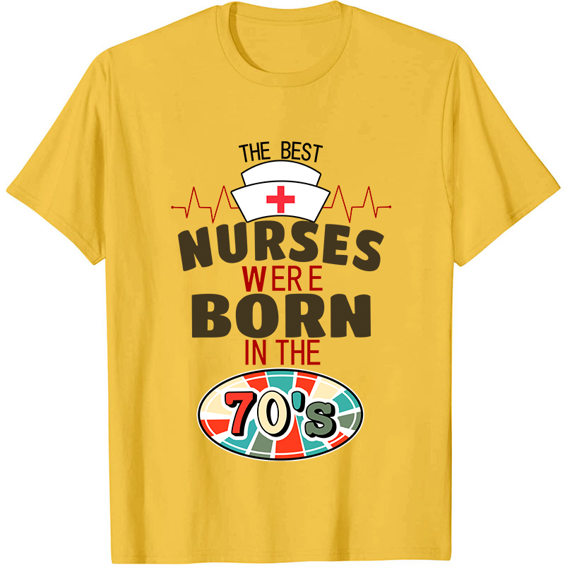 The Best Nurses Were Born In The 70's Nurse T-Shirt