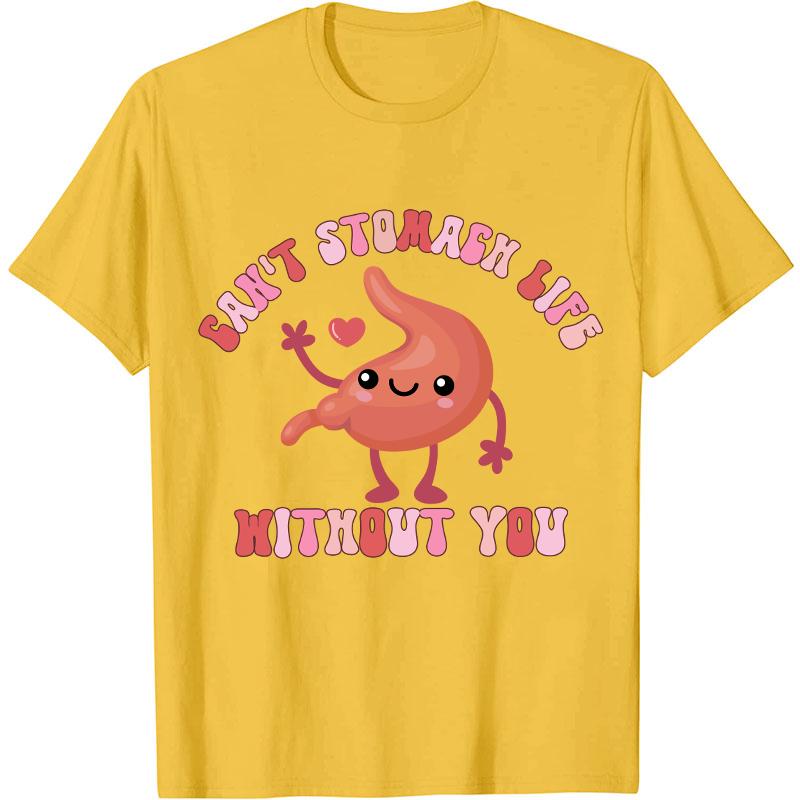 Can't Stomach Life Without You Nurse T-Shirt