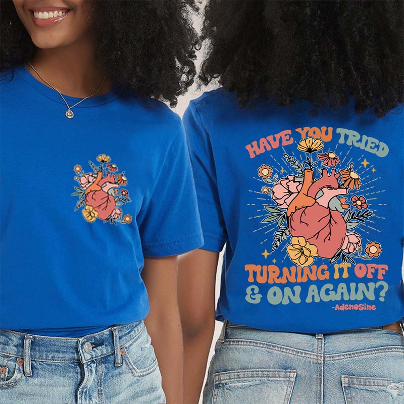 Have You Tried Turning It Off And On Again Nurse Two Sided T-Shirt