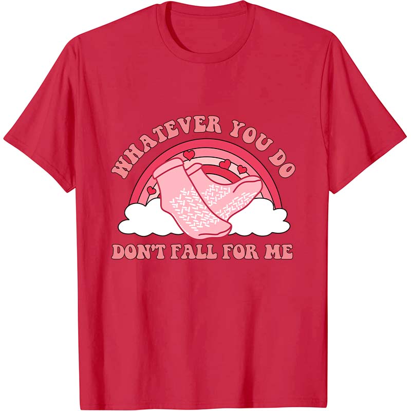 Whatever You Do Don't Fall For Me Nurse T-Shirt